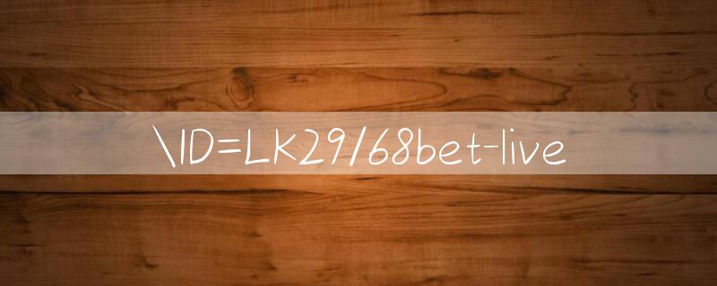 ID=LK29/68bet live 