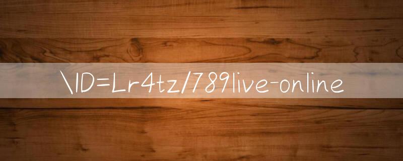 ID=Lr4tz/789live online 