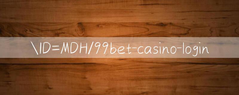 ID=MDH/99bet casino login 