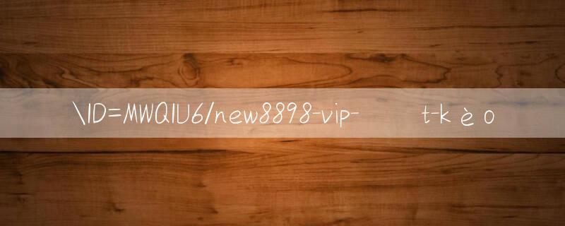 ID=MWQIU6/new8898 vip