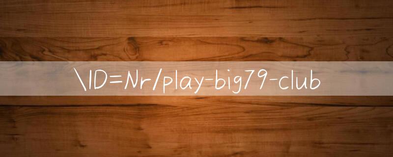 ID=Nr/play big79 club 