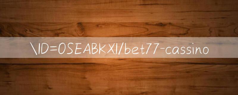 ID=OSEABKXI/bet77 cassino 