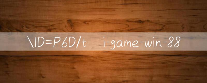 ID=P6D/tải game win 88 