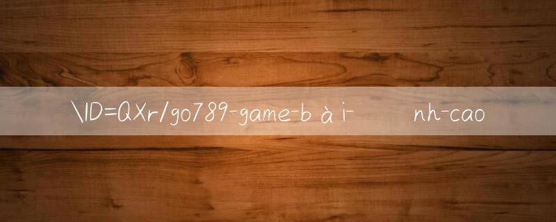 ID=QXr/go789 game bài đỉnh cao 