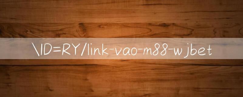 ID=RY/link vao m88 Trang web cờ bạc