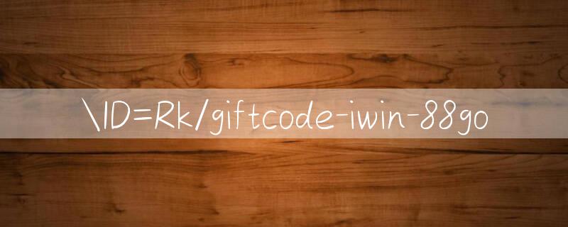 ID=Rk/giftcode iwin Sòng bạc trực tuyến quốc tế