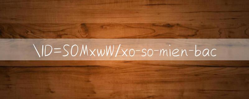 ID=SOMxwW/xo so mien bac 