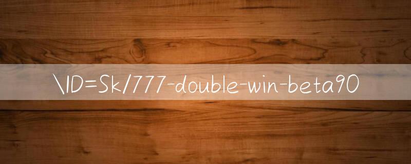 ID=Sk/777 double win Nền tảng mạnh mẽ