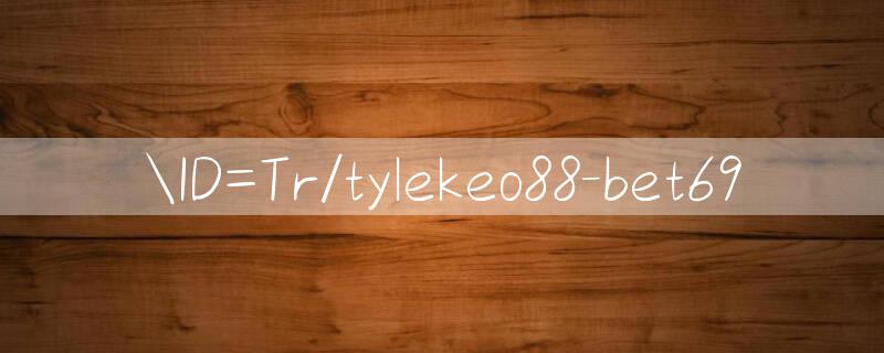 ID=Tr/tylekeo88 bet69 