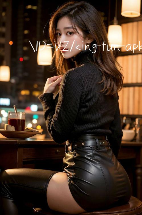 ID=VZ/king fun apk Lựa chọn tốt nhất