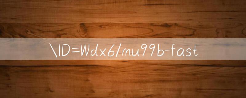 ID=Wdx6/mu99b fast 