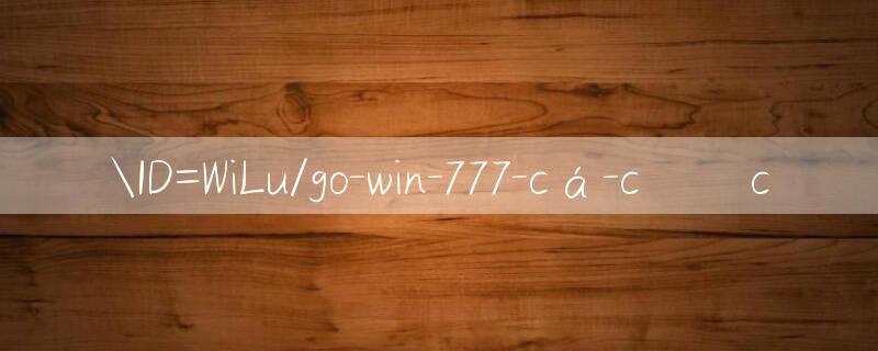 ID=WiLu/go win 777 download