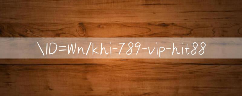 ID=Wn/khi 789 vip Nhận phần thưởng