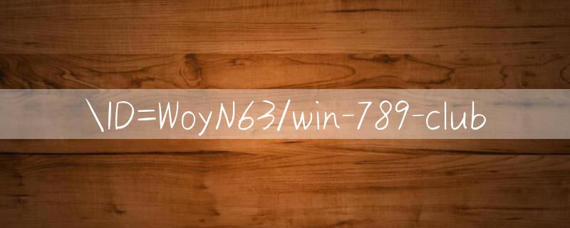 ID=WoyN63/win 789 club 