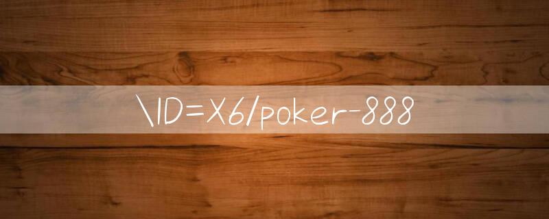 ID=X6/poker 888 