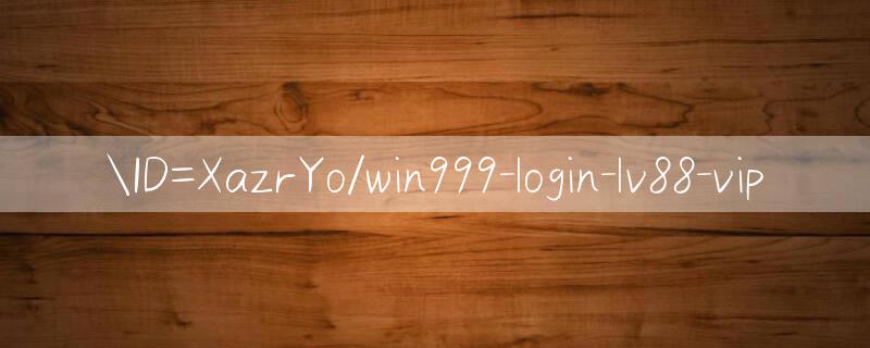 ID=XazrYo/win999 login Tham gia cược