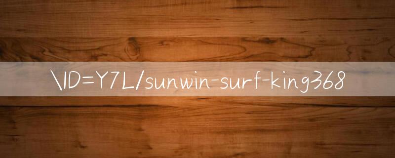 ID=Y7L/sunwin surf Khuyến mãi sòng bạc trực tuyến