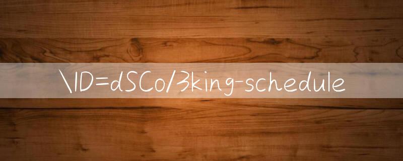 ID=dSCo/3king schedule 