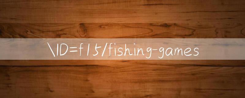 ID=f15/fishing games 