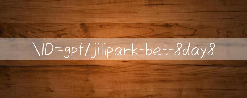 ID=gpf/jilipark bet Game login