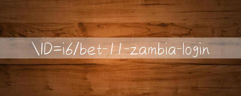 ID=i6/bet 11 zambia login 