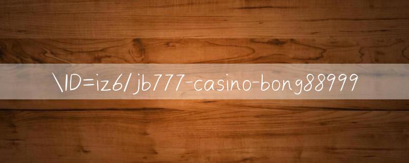 ID=iz6/jb777 casino ﻿Chơi ngay hôm nay