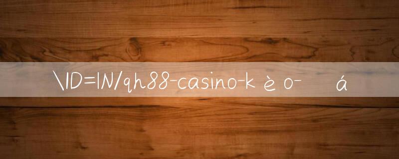 ID=lN/qh88 casino