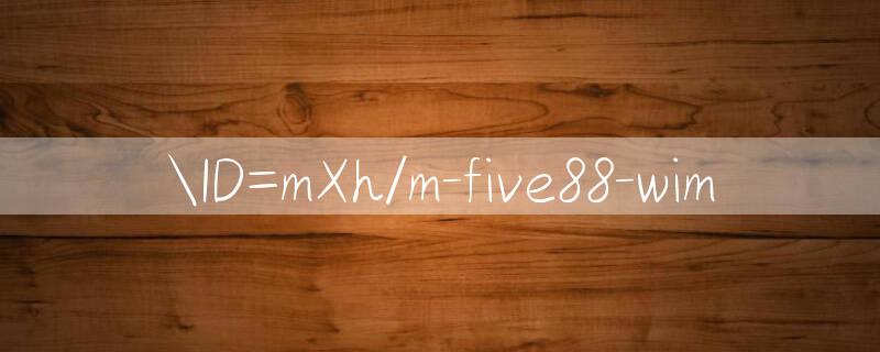 ID=mXh/m five88 wim 