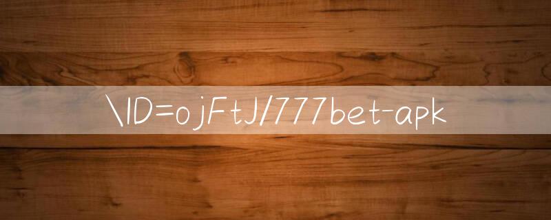 ID=ojFtJ/777bet apk 