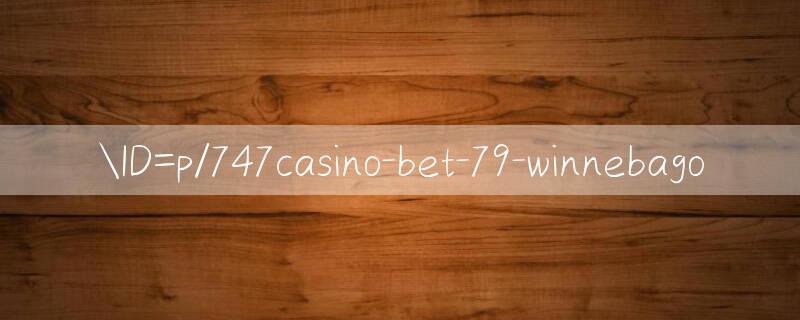 ID=p/747casino bet Tốc độ cực