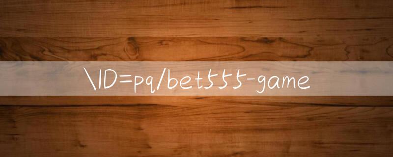 ID=pq/bet555 game 