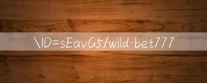 ID=sEavG5/wild bet777 