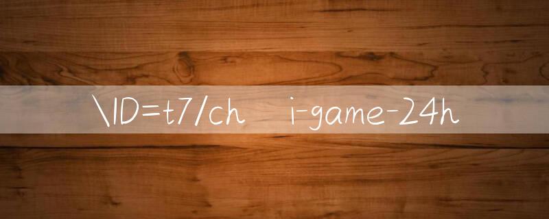 ID=t7/chơi game 24h 