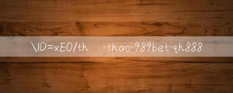 ID=xEO/thể thao 989bet Các nhà cái nổi tiếng