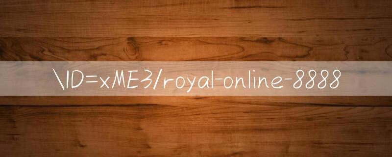 ID=xME3/royal online 8888 