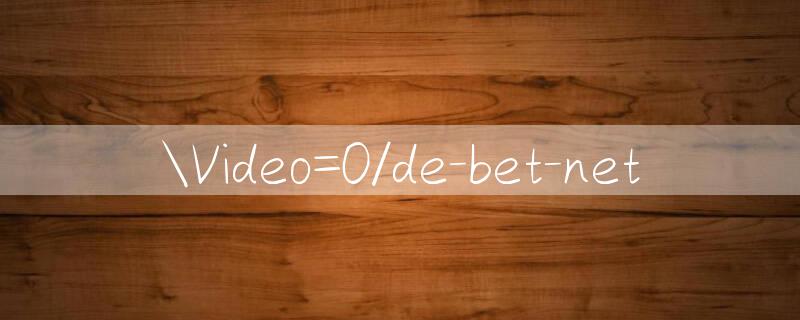 Video=0/de bet net 